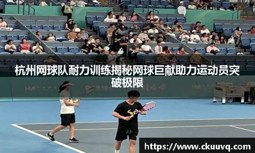 杭州网球队耐力训练揭秘网球巨献助力运动员突破极限