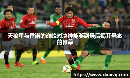 天狼星与雷诺的巅峰对决谁能笑到最后揭开悬念的帷幕