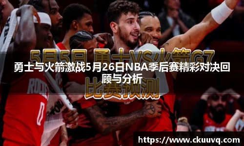 勇士与火箭激战5月26日NBA季后赛精彩对决回顾与分析